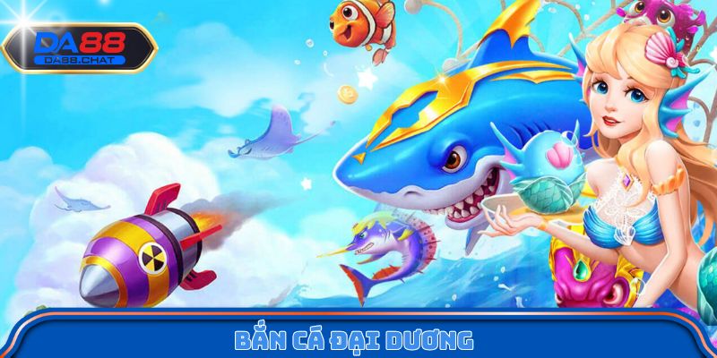 Bắn Cá Đại Dương