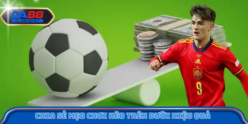 Chia sẻ mẹo chơi kèo trên dưới hiệu quả
