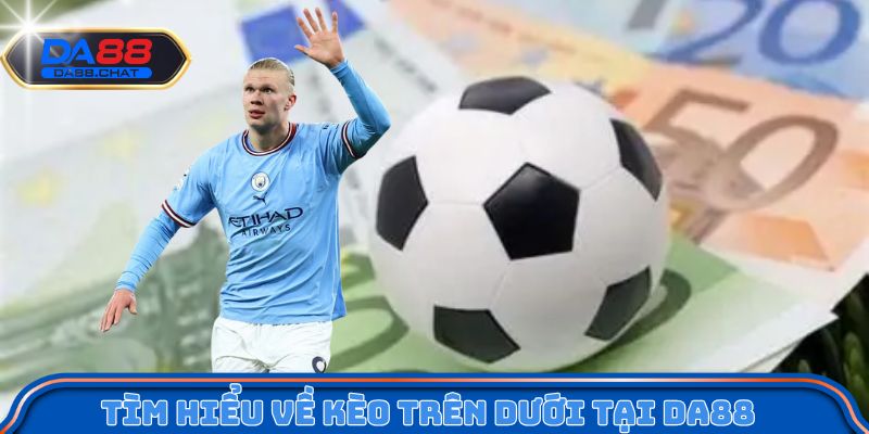 Tìm hiểu thông tin về kèo trên dưới tại DA88